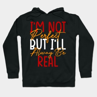 I'm Not Perfect, But I'll Always Be Real, Motivational Hoodie